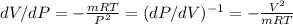 dV/dP = -\frac{mRT}{P^2} = (dP/dV)^{-1} = -\frac{V^2}{mRT}