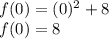 f(0)=(0)^2+8\\f(0)=8