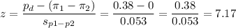 z=\dfrac{p_d-(\pi_1-\pi_2)}{s_{p1-p2}}=\dfrac{0.38-0}{0.053}=\dfrac{0.38}{0.053}=7.17