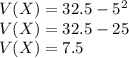 V(X) = 32.5 - 5^2\\V(X) =32.5 - 25\\V(X) = 7.5