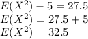 E(X^2)-5=27.5\\E(X^2)=27.5+5\\E(X^2)=32.5