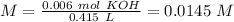 M=\frac{0.006~mol~KOH}{0.415~L}=0.0145~M