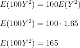 E(100Y^2) = 100E(Y^2) \\\\E(100Y^2) = 100 \cdot 1.65 \\\\E(100Y^2) = 165