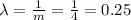 \lambda = \frac{1}{m} = \frac{1}{4} = 0.25