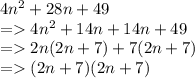 4n^2 + 28n +49\\=4n^2 + 14n + 14n +49\\=2n(2n  + 7)  + 7(2n +7)\\= (2n + 7) (2n +7)