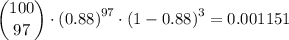 \dbinom{100}{97}\cdot \left (0.88\right )^{97 }\cdot \left (1-0.88\right )^{3} = 0.001151