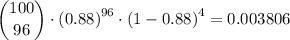 \dbinom{100}{96}\cdot \left (0.88\right )^{96 }\cdot \left (1-0.88\right )^{4} = 0.003806