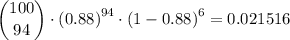 \dbinom{100}{94}\cdot \left (0.88\right )^{94 }\cdot \left (1-0.88\right )^{6} = 0.021516