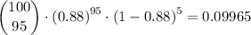 \dbinom{100}{95}\cdot \left (0.88\right )^{95 }\cdot \left (1-0.88\right )^{5} = 0.09965