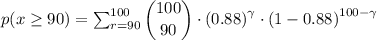 p(x \geq 90)=\sum_{r = 90}^{ 100}\dbinom{100}{90}\cdot \left (0.88\right )^{\gamma }\cdot \left (1-0.88\right )^{100 - \gamma}