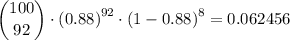 \dbinom{100}{92}\cdot \left (0.88\right )^{92 }\cdot \left (1-0.88\right )^{8} = 0.062456
