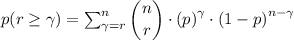 p(r\geq \gamma)=\sum_{\gamma = r}^{ n}\dbinom{n}{r}\cdot \left (p\right )^{\gamma }\cdot \left (1-p\right )^{n - \gamma}