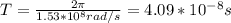 T=\frac{2\pi}{1.53*10^8rad/s}=4.09*10^{-8}s