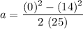a= \dfrac{(0)^2-(14)^2 }{2 \ (25)}