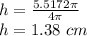 h=\frac{5.5172\pi}{4\pi}\\ h=1.38\ cm