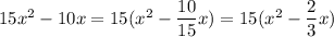 15x^2-10x=15(x^2-\dfrac{10}{15}x)=15(x^2-\dfrac{2}{3}x)