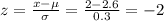 z=\frac{x-\mu}{\sigma}=\frac{2-2.6}{0.3}=-2