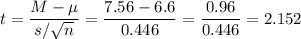 t=\dfrac{M-\mu}{s/\sqrt{n}}=\dfrac{7.56-6.6}{0.446}=\dfrac{0.96}{0.446}=2.152