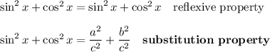 \sin^2{x}+\cos^2{x}=\sin^2{x}+\cos^2{x}\quad\text{reflexive property}\\\\\sin^2{x}+\cos^2{x}=\dfrac{a^2}{c^2}+\dfrac{b^2}{c^2}\quad\textbf{substitution property}