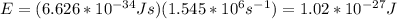 E=(6.626*10^{-34}Js)(1.545*10^6s^{-1})=1.02*10^{-27}J