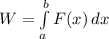 W = \int\limits^b_ a {F(x)} \, dx