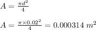 A = \frac{\pi d^2}{4} \\\\A = \frac{\pi \times 0.02^2}{4} = 0.000314 \ m^2