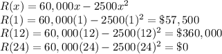 R(x)=60,000x-2500x^2\\R(1)=60,000(1)-2500(1)^2=\$57,500\\R(12)=60,000(12)-2500(12)^2=\$360,000\\R(24)=60,000(24)-2500(24)^2=\$0
