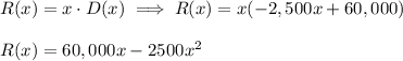 R(x)=x \cdot D(x) \implies R(x)=x(-2,500x+60,000)\\\\R(x)=60,000x-2500x^2