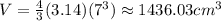 V=\frac{4}{3}(3.14)(7^3)\approx 1436.03cm^3