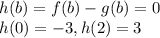 h(b)=f(b)-g(b)=0\\h(0)=-3,h(2)=3