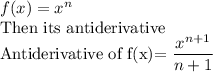 f(x)=x^n\\$Then its antiderivative\\Antiderivative of f(x)$=\dfrac{x^{n+1}}{n+1}