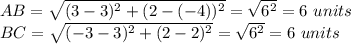 AB=\sqrt{(3-3)^2+(2-(-4))^2}=\sqrt{6^2}=6\ units\\BC=\sqrt{(-3-3)^2+(2-2)^2}=\sqrt{6^2}=6\ units\\