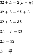 32+L=2(L+\frac{L}{2})\\\\32+L=2L+L\\\\32+L=3L\\\\3L-L=32\\\\2L=32\\\\L=\frac{32}{2}