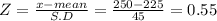 Z = \frac{x-mean}{S.D} = \frac{250-225}{45} = 0.55