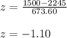 z = \frac{1500-2245}{673.60 } } \\\\z = -1.10