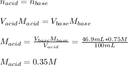 n_{acid}=n_{base}\\\\V_{acid}M_{acid}=V_{base}M_{base}\\\\M_{acid}=\frac{V_{base}M_{base}}{V_{acid}} =\frac{46.9mL*0.75M}{100mL}\\ \\M_{acid}=0.35M