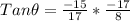 Tan\theta = \frac{-15}{17} * \frac{-17}{8}