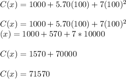 C(x) = 1000 +5.70(100) + 7(100)^2\\\\C(x) = 1000 +5.70(100) + 7(100)^2\\\C(x)= 1000+570+7*10000\\\\C(x)= 1570+70000\\\\C(x)= 71570