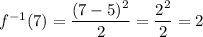 f^{-1}(7)=\dfrac{(7-5)^2}{2}=\dfrac{2^2}{2}=2