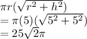 \pi r( \sqrt{r^2+h^2} )\\= \pi( 5 )( \sqrt{5^2 + 5^2} )\\= 25\sqrt{2} \pi