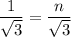 \dfrac{1}{\sqrt{3}}=\dfrac{n}{\sqrt{3}}