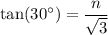 \tan (30^{\circ})=\dfrac{n}{\sqrt{3}}