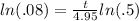ln(.08)=\frac{t}{4.95}ln(.5)