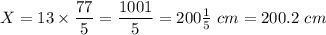 X = 13 \times \dfrac{77}{5} = \dfrac{1001}{5} = 200\frac{1}{5}  \ cm = 200.2 \ cm