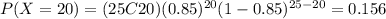 P(X=20)=(25C20)(0.85)^{20} (1-0.85)^{25-20}=0.156