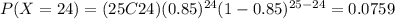 P(X=24)=(25C24)(0.85)^{24} (1-0.85)^{25-24}=0.0759