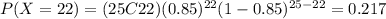 P(X=22)=(25C22)(0.85)^{22} (1-0.85)^{25-22}=0.217