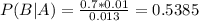 P(B|A) = \frac{0.7*0.01}{0.013} = 0.5385