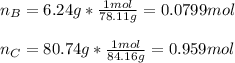 n_B=6.24g*\frac{1mol}{78.11g}=0.0799mol\\ \\n_C=80.74g*\frac{1mol}{84.16g} =0.959mol