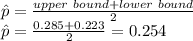 \hat{p} = \frac{upper \ bound+lower\ bound}{2}\\ \hat{p} =\frac{0.285+0.223}{2}=0.254
